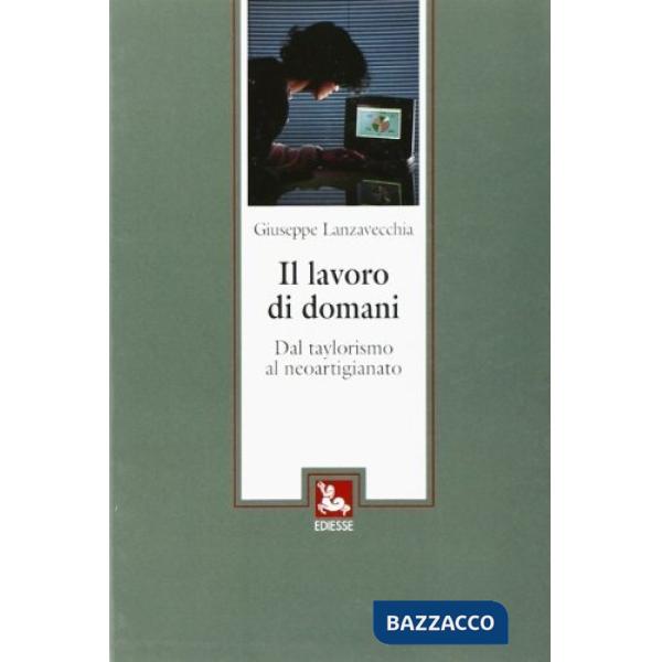 Lavoro di domani. Dal taylorismo al neoartigianato (Il)