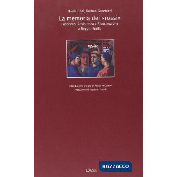 Memoria dei «Rossi». Fascismo, Resistenza e ricostruzione a Reggio Emilia (La)