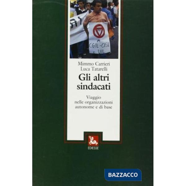 Altri sindacati. Viaggio nelle organizzazioni autonome e di base (Gli)