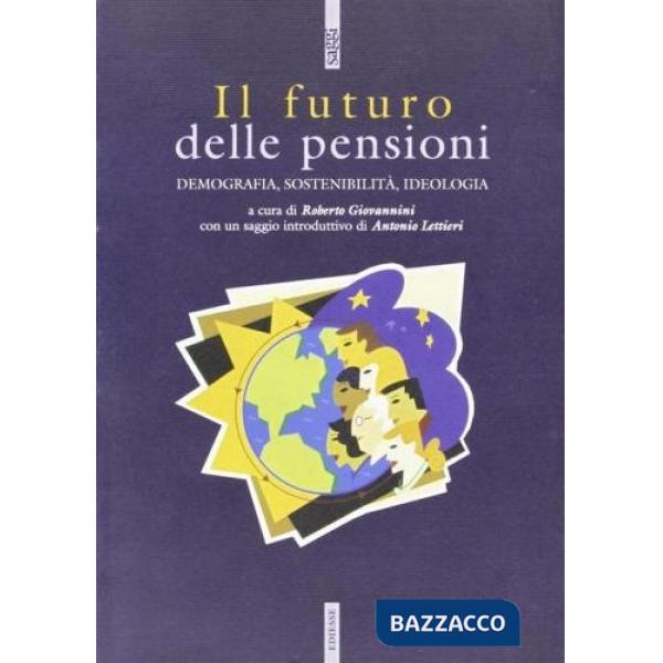 Futuro delle pensioni. Demografia, sostenibilità, ideologia (Il)