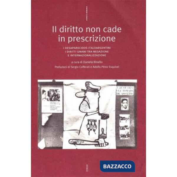 Diritto non cade in prescrizione. I desaparecidos italoargentini: i diritti umani tra negazione e internazionalizzazione (Il)