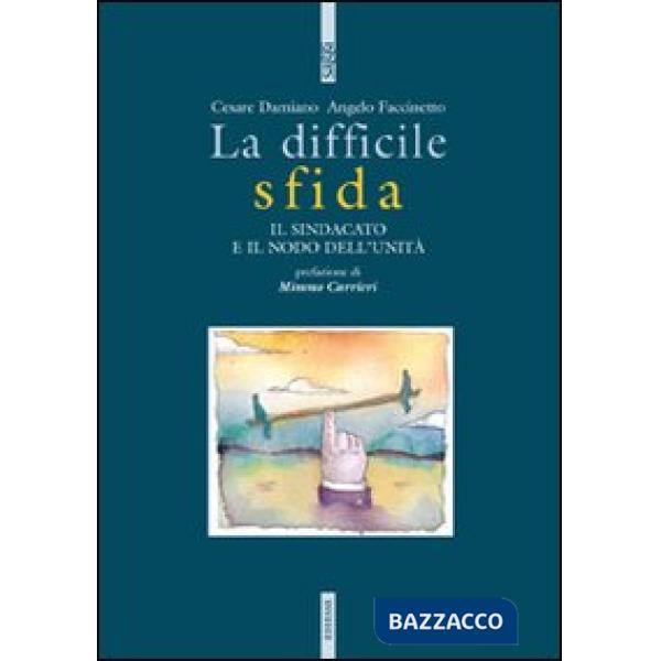 Difficile sfida. Il sindacato e il nodo dell'unità (La)