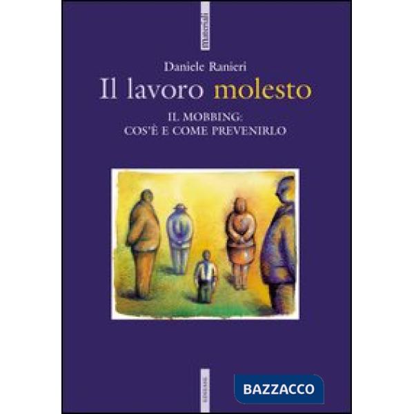 Lavoro molesto. Il mobbing: cos'è e come prevenirlo (Il)