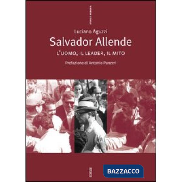 Salvador Allende. L'uomo, il leader, il mito