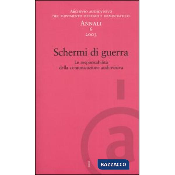 Annali. Archivio audiovisivo del movimento operaio e democratico (2003). Vol. 6: Schermi di guerra. Le responsabilità della comu
