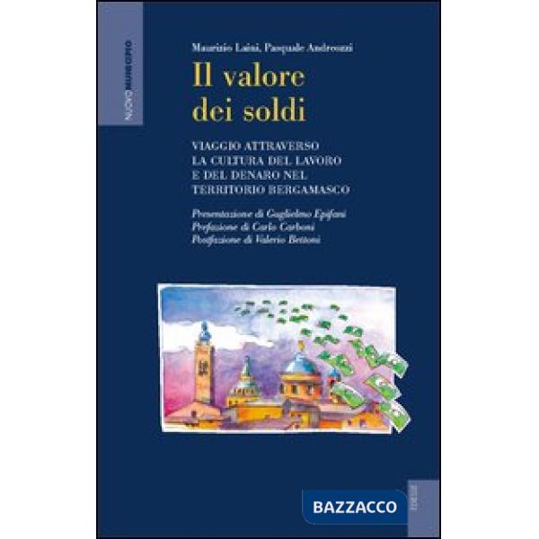 Valore dei soldi. Viaggio attraverso la cultura del lavoro e del denaro nel territorio bergamasco (Il)