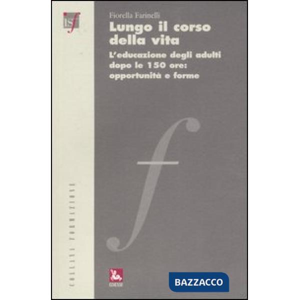 Lungo il corso della vita. L'educazione degli adulti dopo le 150 ore: opportunità e forme