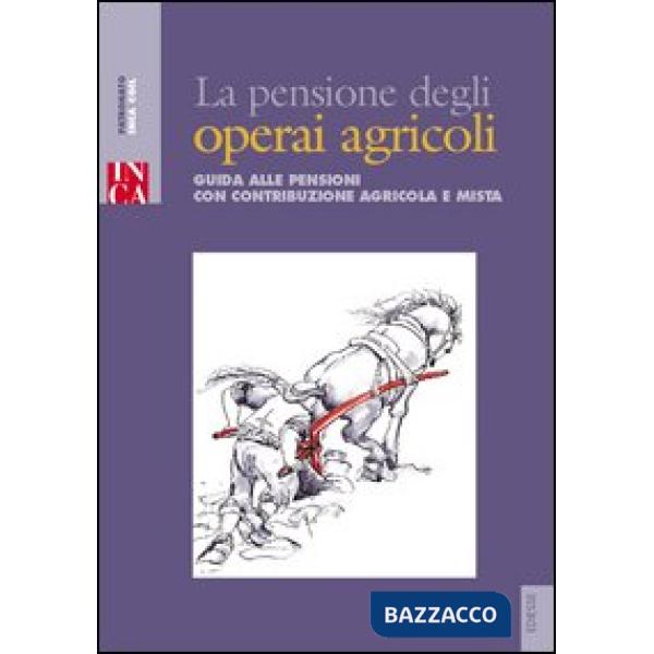 Pensione degli operai agricoli. Guida alle pensioni con contribuzione agricola e mista (La)