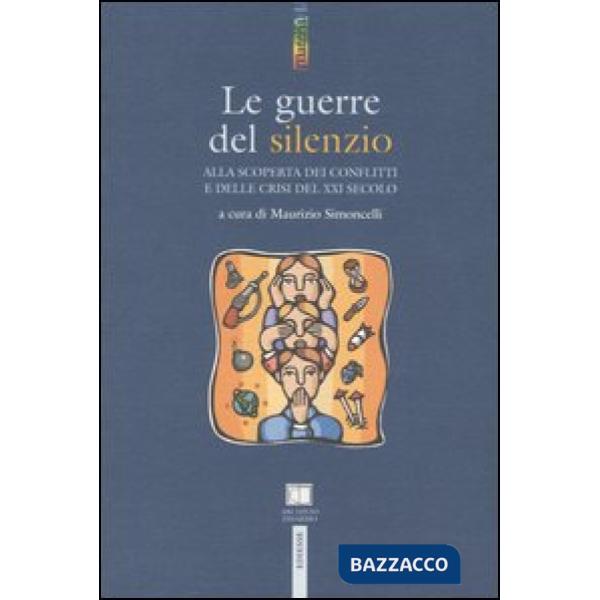 Guerre del silenzio. Alla scoperta dei conflitti e delle crisi del XXI secolo (Le)