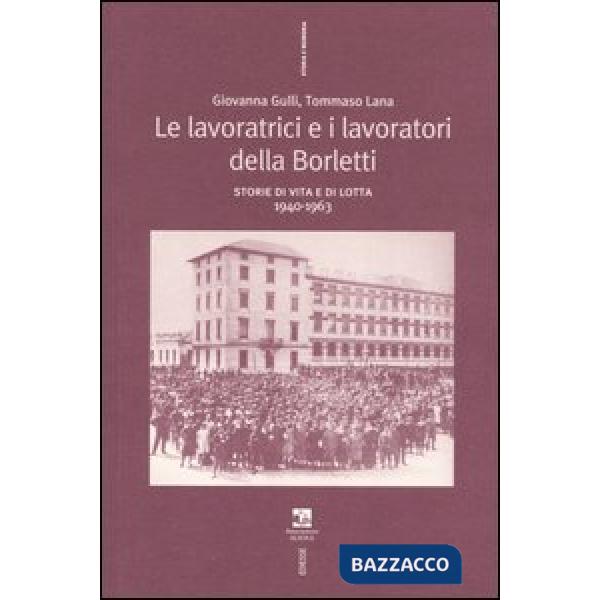 Lavoratrici e i lavoratori della Borletti. Storie di vita e di lotta 1940-1963 (Le)