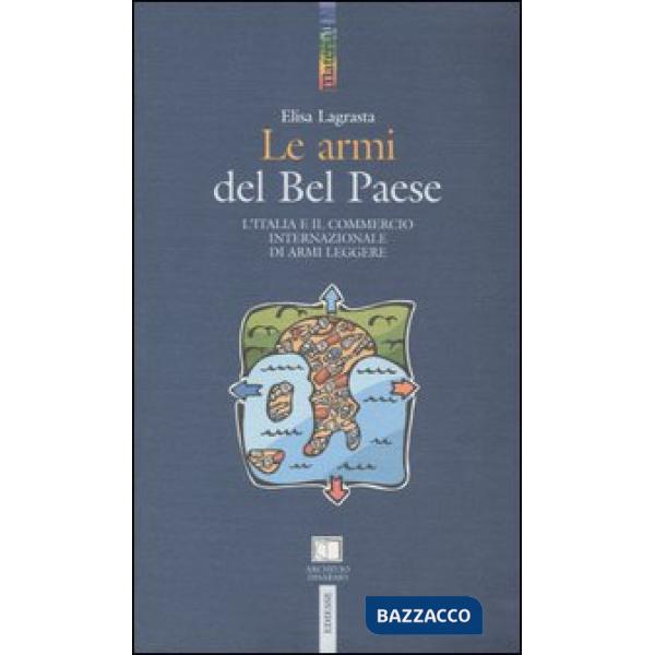 Armi del Bel Paese. L'Italia e il commercio internazionale di armi leggere (Le)