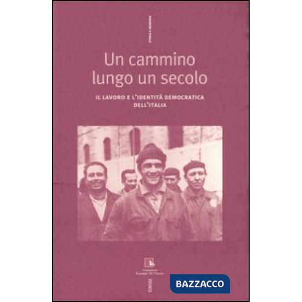 Cammino lungo un secolo. Il lavoro e l'identità democratica dell'Italia (Un)