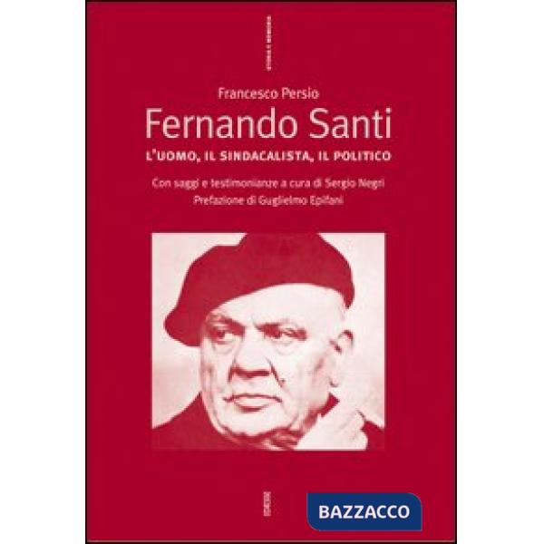 Fernando Santi. L'uomo, il sindacalista, il politico