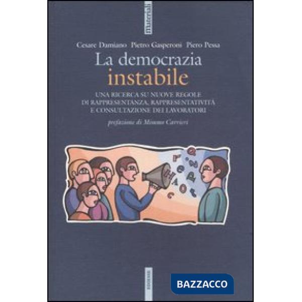 Democrazia instabile. Una ricerca su nuove regole di rappresentanza, rappresentatività e consultazione dei lavoratori (La)