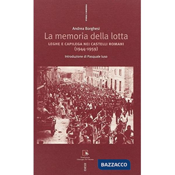 Memoria della lotta. Leghe e capilega dei castelli romani (1944-1959) (La)