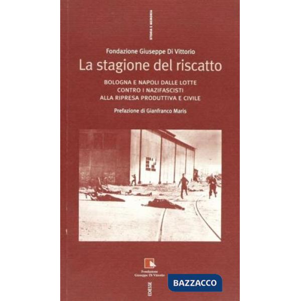 Stagione del riscatto. Bologna e Napoli dalle lotte contro i nazifascisti alla ripresa produttiva civile (La)