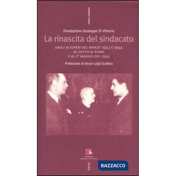Rinascita del sindacato. Dagli scioperi del marzo 1943 e 1944 al Patto di Roma e al 1° maggio del 1945 (La)