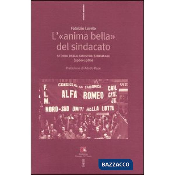 «anima bella» del sindacato. Storia della sinistra sindacale (1960-1980) (L')