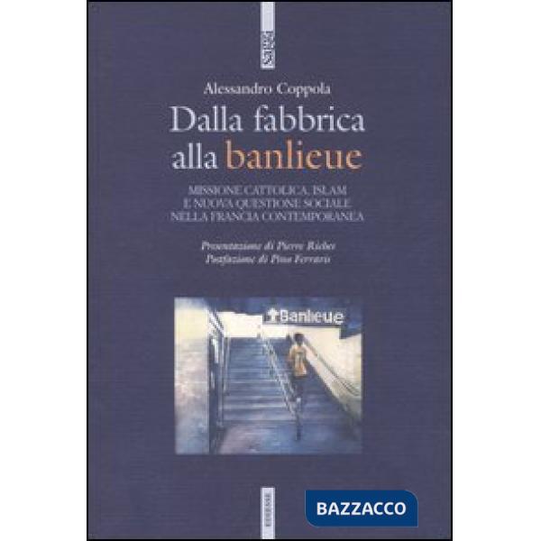 Dalla fabbrica alla banlieu. Missione cattolica, Islam e nuova questione sociale nella Francia contemporanea