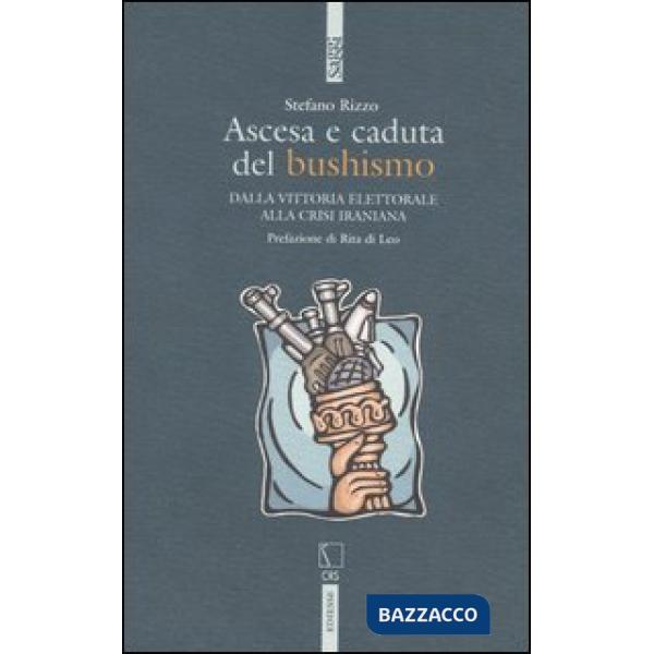 Ascesa e caduta del bushismo. Dalla vittoria elettorale alla crisi iraniana