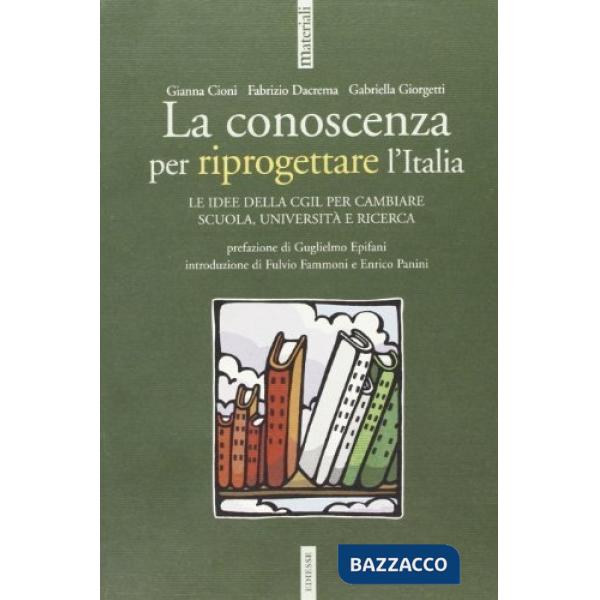 Conoscenza per riprogettare l'Italia. Idee della Cgil per cambiare scuola, università, ricerca (La)