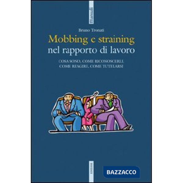 Mobbing e straining. Cosa sono, come riconoscerli, come reagire, come tutelarsi