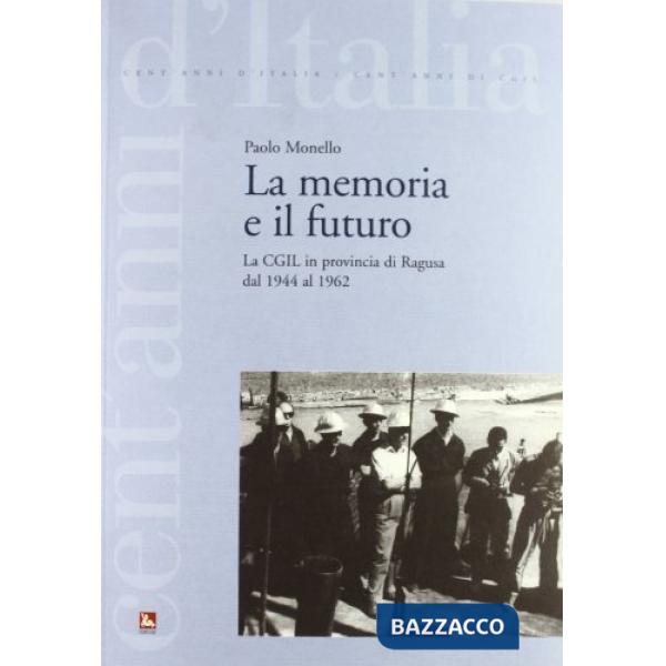 Memoria e il futuro. La CGIL in provincia di Ragusa dal 1944 al 1962. Con CD-ROM