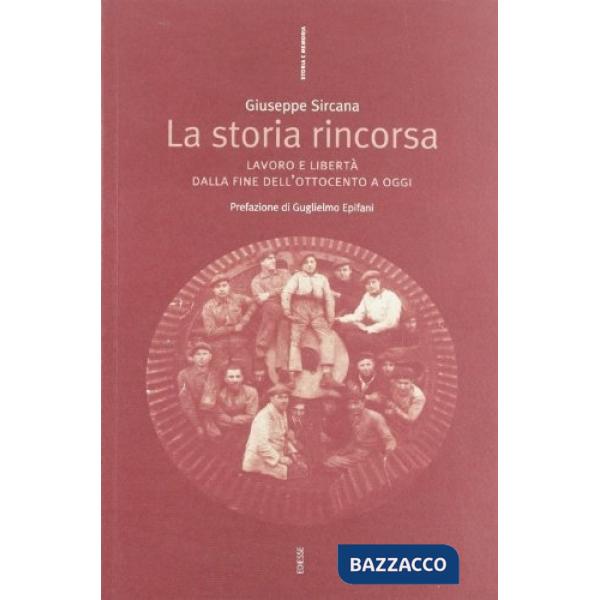 Storia rincorsa. Lavoro e libertà dalla fine dell'Ottocento a oggi (La)