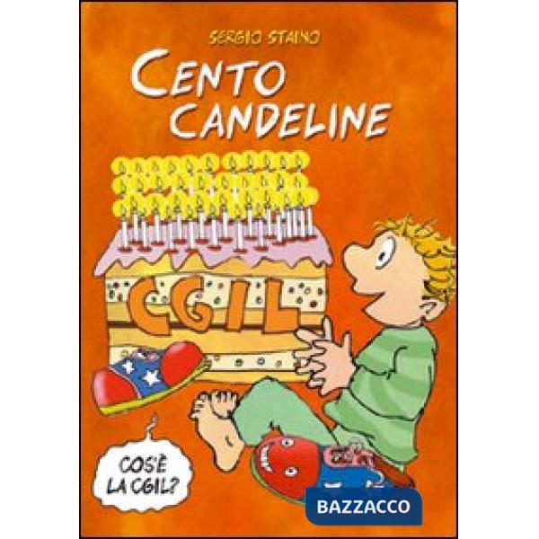Cento candeline CGIL. Il sindacato spiegato ai bambini. Ediz. illustrata