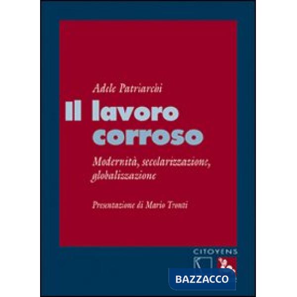 Lavoro corroso. Modernità, secolarizzazione, globalizzazione (Il)