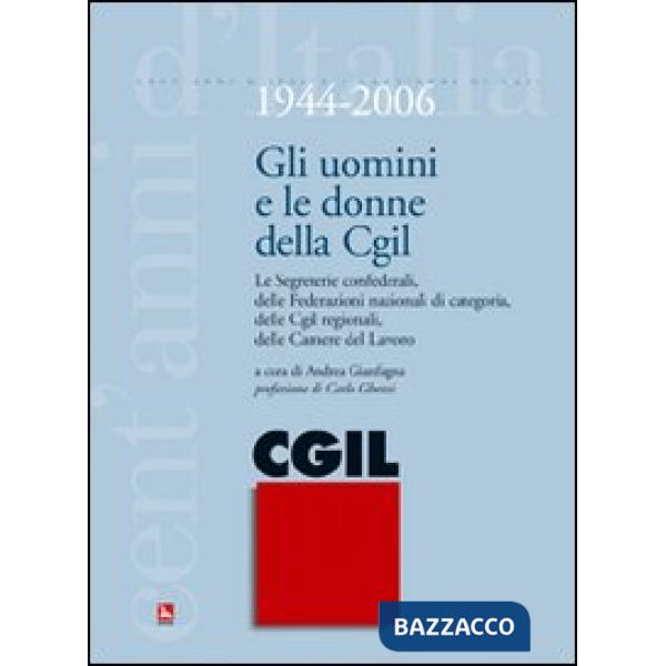 Uomini e le donne della CGIL. 1944-2006. Le segreterie confederali, delle federazioni nazionali di categoria, delle CGIL regiona