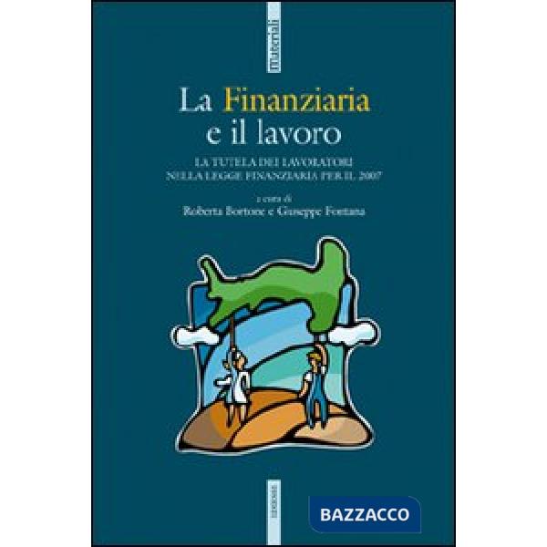 Finanziaria e il lavoro. La tutela dei lavoratori nella legge Finanziaria per il 2007 (La)