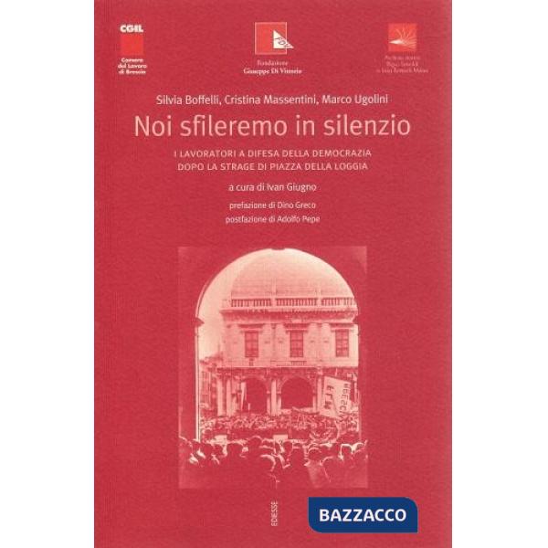 Noi sfileremo in silenzio. I lavoratori a difesa della democrazia dopo la strage di piazza della Loggia