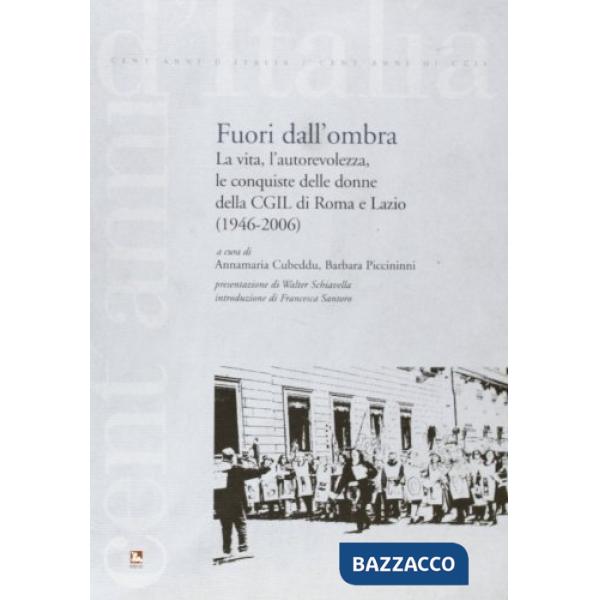 Fuori dall'ombra. La vita, l'autorevolezza, le conquiste delle donne della CGIL di Roma e Lazio (1946-2006)