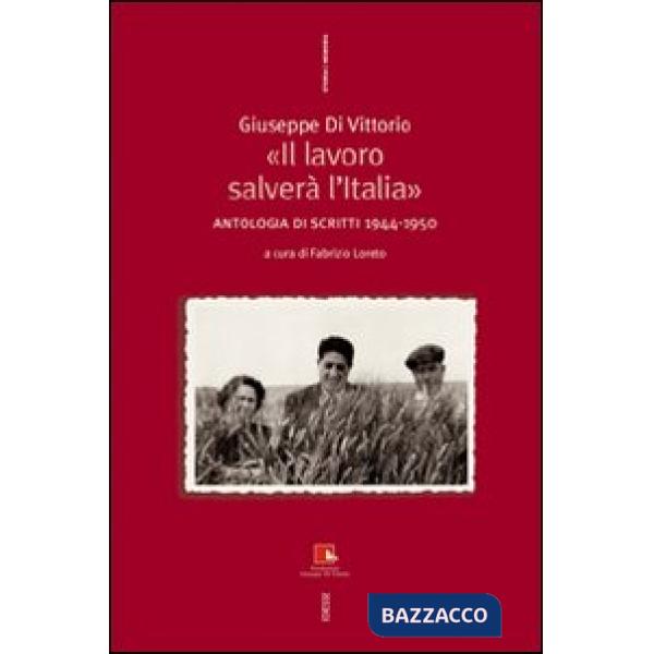 Giuseppe Di Vittorio. «Il lavoro salverà l'Italia». Antologia di scritti 1944-1950