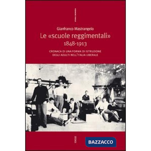 «Scuole reggimentali» 1848-1913. Cronaca di una forma di istruzione degli adulti nell'Italia liberale (Le)