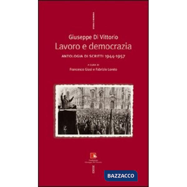 Giuseppe Di Vittorio. Lavoro e democrazia. Antologia di scritti 1944-1957