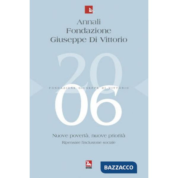 Annali Fondazione Giuseppe Di Vittorio (2006). Vol. 3: Nuove povertà. Nuove priorità. Rielaborare l'inclusione sociale