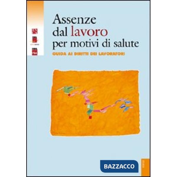 Assenze dal lavoro per motivi di salute. Guida ai diritti dei lavoratori. Con CD-ROM