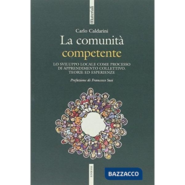Comunità competente. Lo sviluppo locale come processo di apprendimento collettivo. Teorie ed esperienze (La)