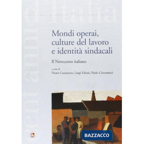 Mondi operai, culture del lavoro e identità sindacali. Il Novecento italiano