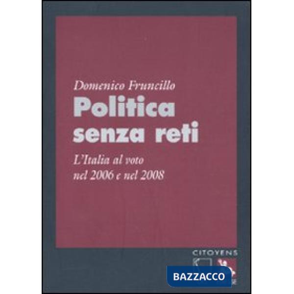 Politica senza reti. L'Italia al voto nel 2006 e nel 2008