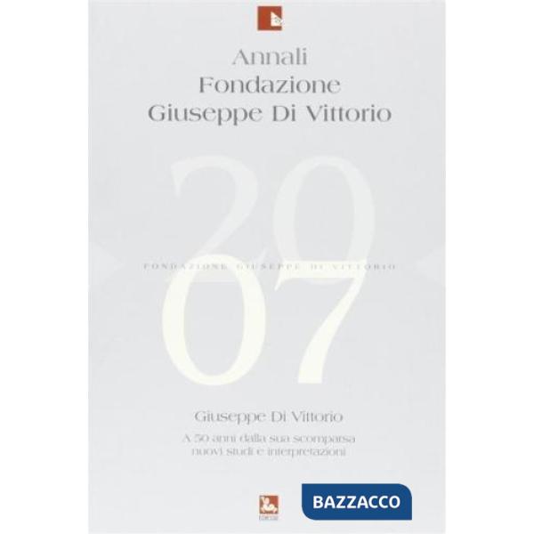 Annali Fondazione Giuseppe Di Vittorio (2007). Vol. 4: Giuseppe Di Vittorio. A 50 anni dalla sua scomparsa: nuovi studi e interp