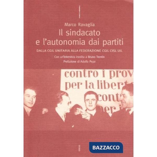 Sindacato e l'autonomia dai partiti. Dalla CGIL unitaria alla federazione CGIL CISL UIL (Il)