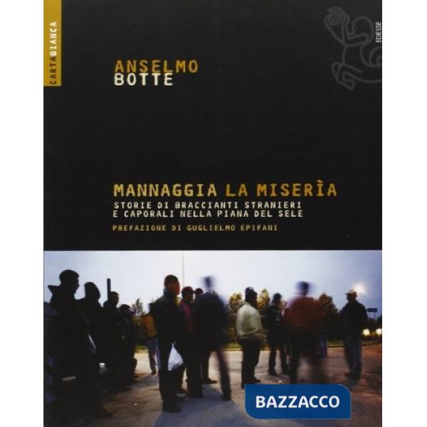 Mannaggia la miseria. Storie di braccianti stranieri e caporali nella Piana del Sele