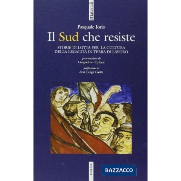 Sud che resiste. Storie di lotta per la cultura della legalità in terra di lavoro (Il)