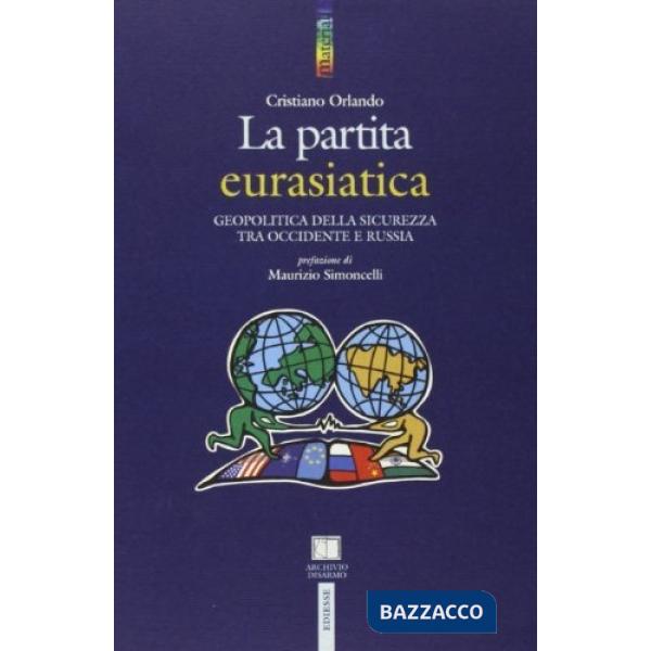 Partita euroasiatica. Geopolitica della sicurezza tra Occidente e Russia (La)
