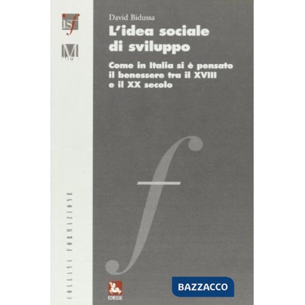 Idea sociale di sviluppo. Come in Italia si è pensato il benessere tra il XVIII e il XX secolo (L')
