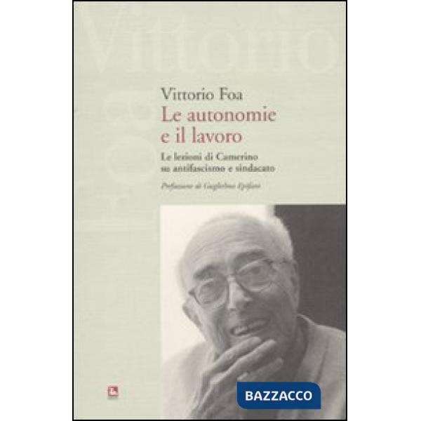 Autonomie e il lavoro. Le lezioni di Camerino su antifascismo e sindacato (Le)
