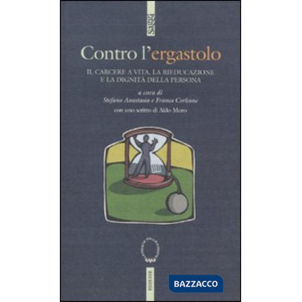 Contro l'ergastolo. Il carcere a vita, la rieducazione e la dignità della persona